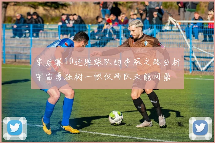 季后赛10连胜球队的夺冠之路分析宇宙勇独树一帜仅两队未能问鼎